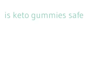 is keto gummies safe