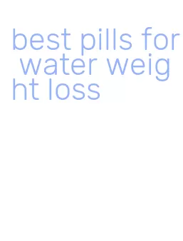 best pills for water weight loss