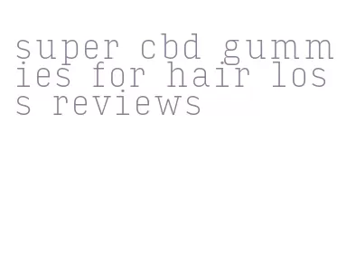 super cbd gummies for hair loss reviews
