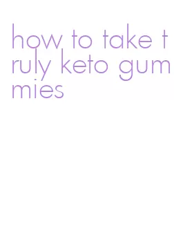 how to take truly keto gummies
