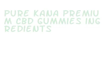 pure kana premium cbd gummies ingredients