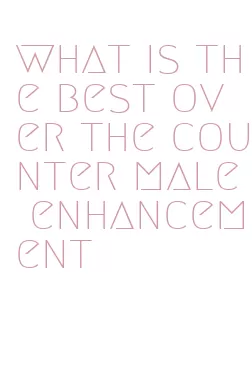 what is the best over the counter male enhancement