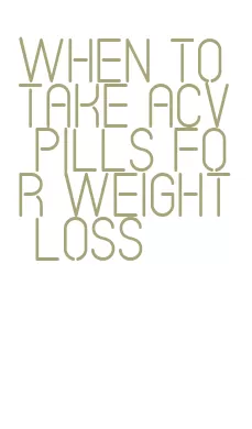 when to take acv pills for weight loss
