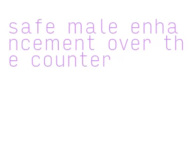 safe male enhancement over the counter