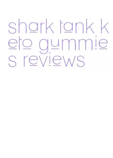 shark tank keto gummies reviews