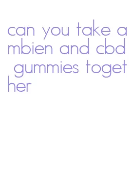 can you take ambien and cbd gummies together
