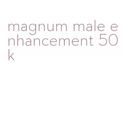 magnum male enhancement 50k