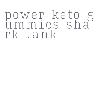 power keto gummies shark tank