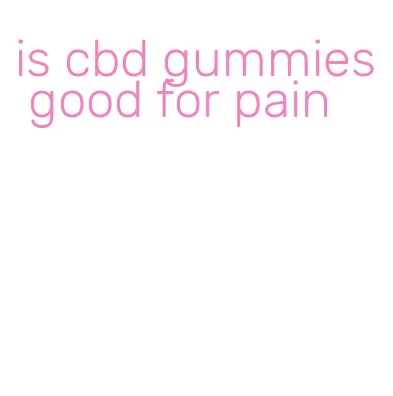 is cbd gummies good for pain