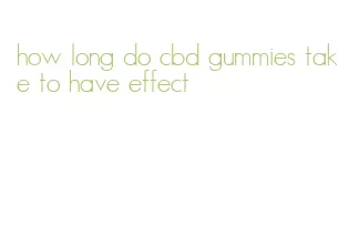 how long do cbd gummies take to have effect