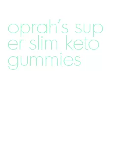 oprah's super slim keto gummies