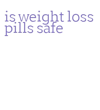 is weight loss pills safe