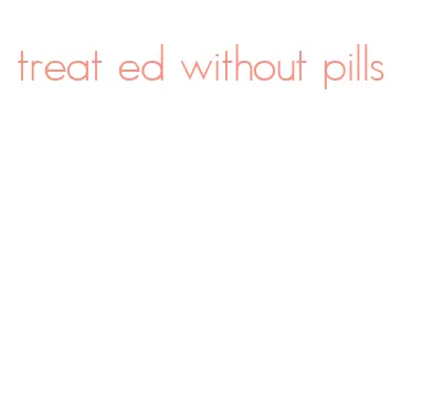 treat ed without pills