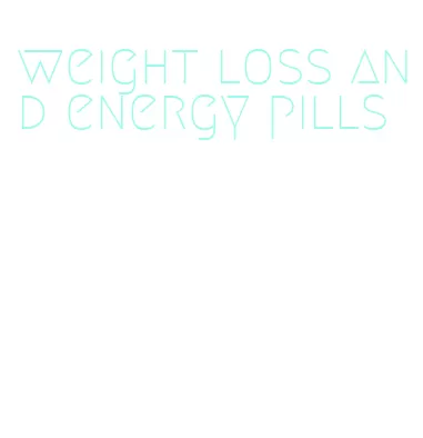 weight loss and energy pills