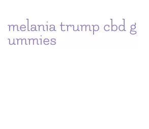 melania trump cbd gummies