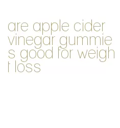 are apple cider vinegar gummies good for weight loss