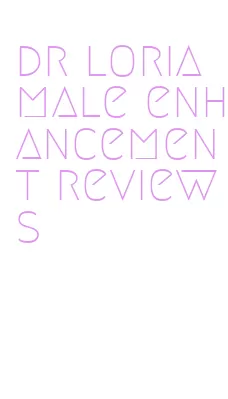 dr loria male enhancement reviews