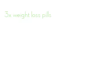 3x weight loss pills
