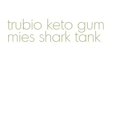 trubio keto gummies shark tank