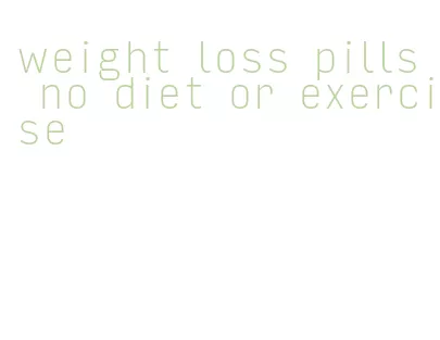weight loss pills no diet or exercise