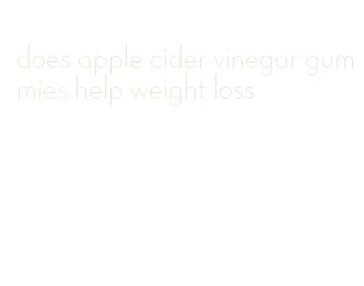 does apple cider vinegar gummies help weight loss