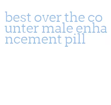 best over the counter male enhancement pill