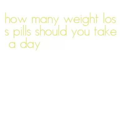 how many weight loss pills should you take a day