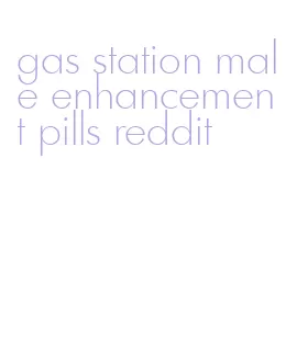 gas station male enhancement pills reddit