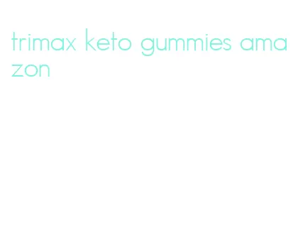 trimax keto gummies amazon