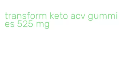 transform keto acv gummies 525 mg