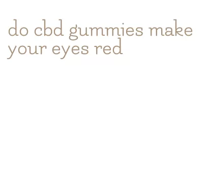 do cbd gummies make your eyes red