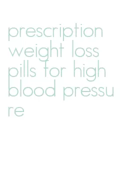 prescription weight loss pills for high blood pressure