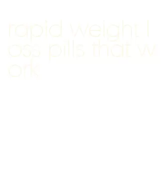rapid weight loss pills that work