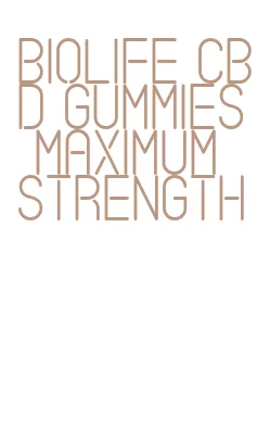 biolife cbd gummies maximum strength