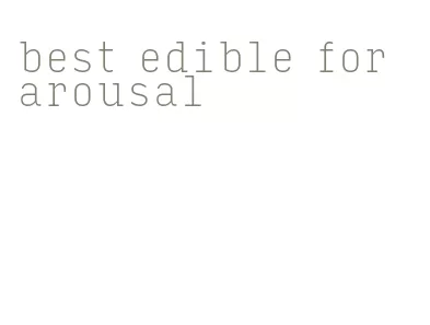 best edible for arousal