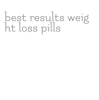 best results weight loss pills