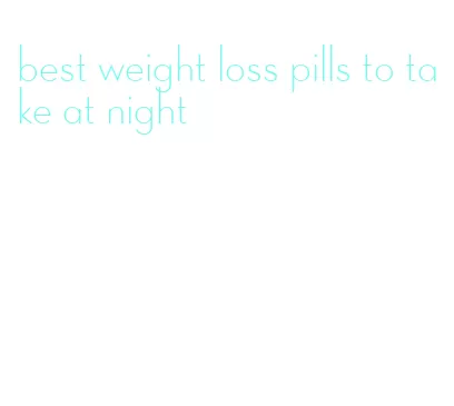 best weight loss pills to take at night