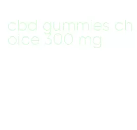 cbd gummies choice 300 mg