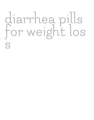 diarrhea pills for weight loss