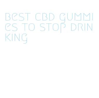 best cbd gummies to stop drinking