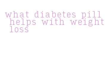 what diabetes pill helps with weight loss