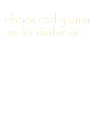 choice cbd gummies for diabetes