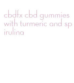 cbdfx cbd gummies with turmeric and spirulina