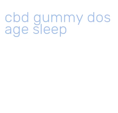 cbd gummy dosage sleep