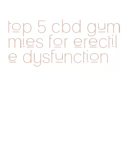 top 5 cbd gummies for erectile dysfunction