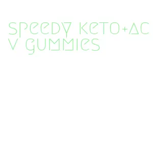 speedy keto+acv gummies