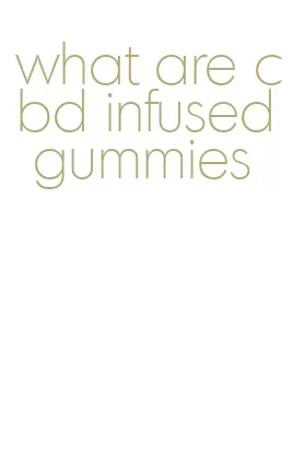 what are cbd infused gummies