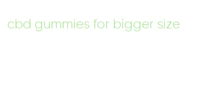 cbd gummies for bigger size