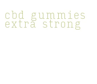 cbd gummies extra strong