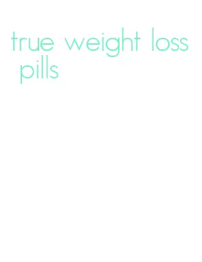 true weight loss pills